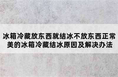 冰箱冷藏放东西就结冰不放东西正常 美的冰箱冷藏结冰原因及解决办法